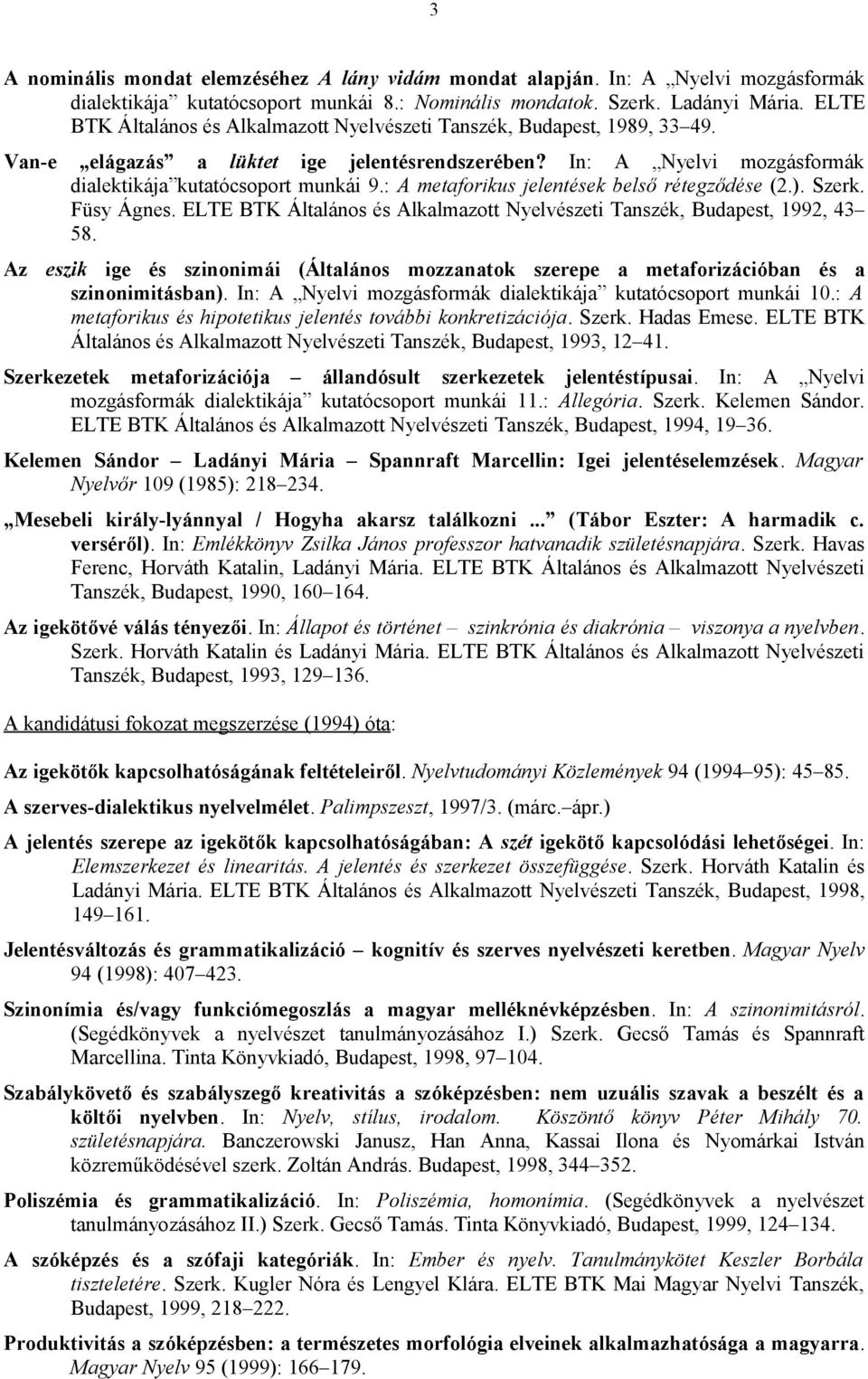 : A metaforikus jelentések belső rétegződése (2.). Szerk. Füsy Ágnes. ELTE BTK Általános és Alkalmazott Nyelvészeti Tanszék, Budapest, 1992, 43 58.