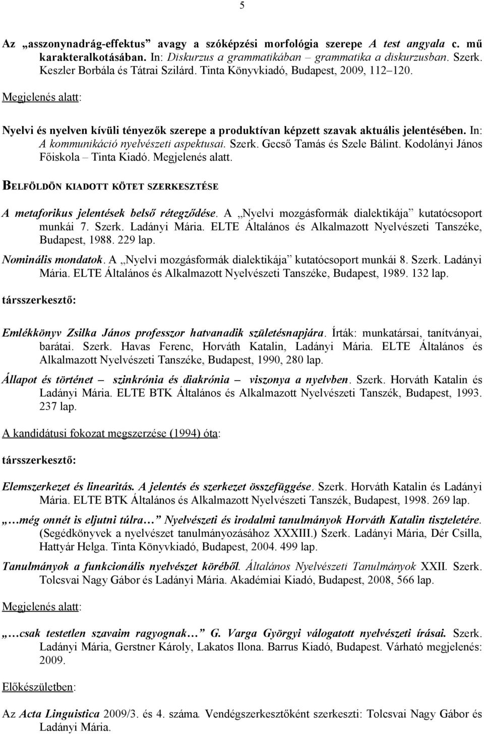 In: A kommunikáció nyelvészeti aspektusai. Szerk. Gecső Tamás és Szele Bálint. Kodolányi János Főiskola Tinta Kiadó. Megjelenés alatt.