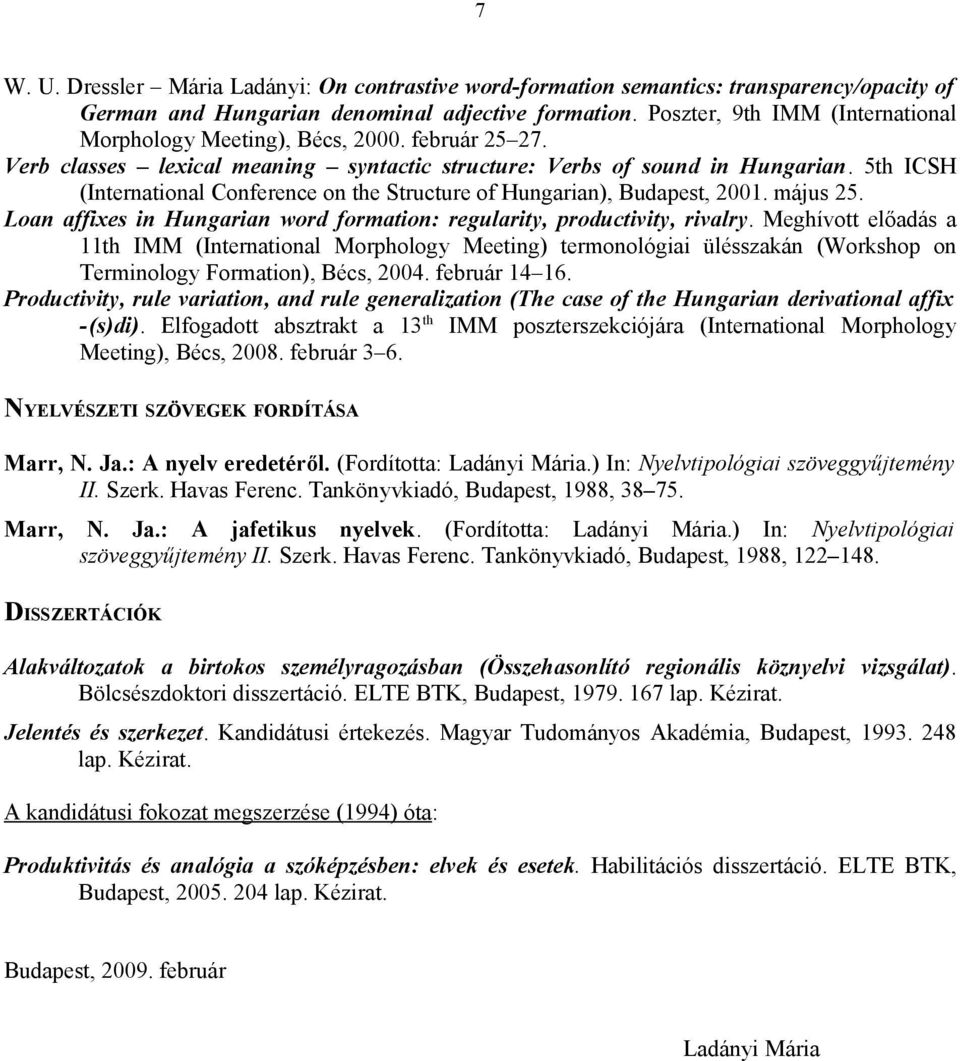 5th ICSH (International Conference on the Structure of Hungarian), Budapest, 2001. május 25. Loan affixes in Hungarian word formation: regularity, productivity, rivalry.