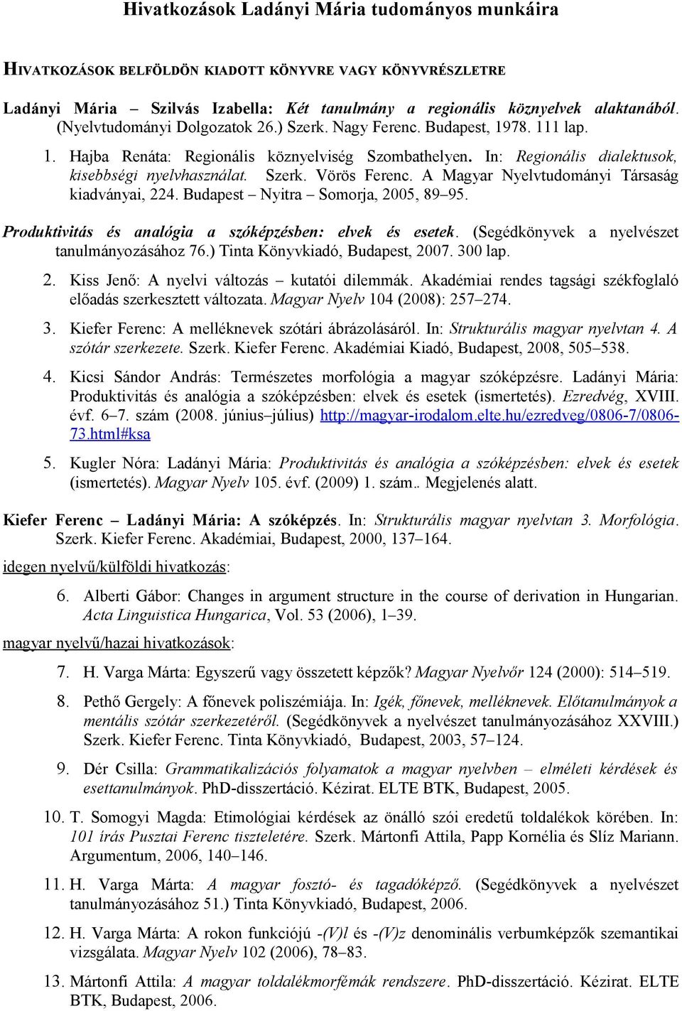 A Magyar Nyelvtudományi Társaság kiadványai, 224. Budapest Nyitra Somorja, 2005, 89 95. Produktivitás és analógia a szóképzésben: elvek és esetek. (Segédkönyvek a nyelvészet tanulmányozásához 76.