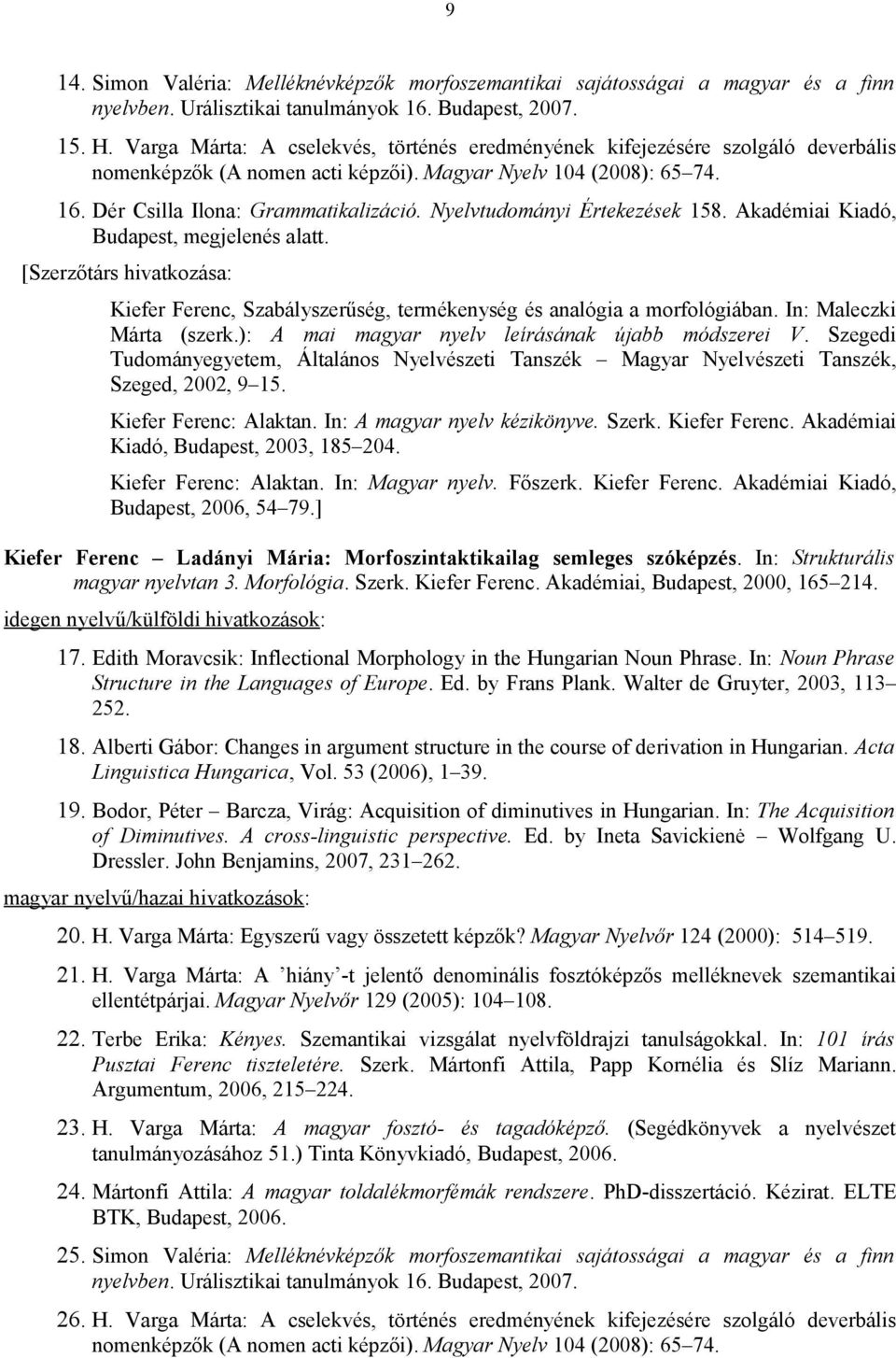 Nyelvtudományi Értekezések 158. Akadémiai Kiadó, Budapest, megjelenés alatt. [Szerzőtárs hivatkozása: Kiefer Ferenc, Szabályszerűség, termékenység és analógia a morfológiában.