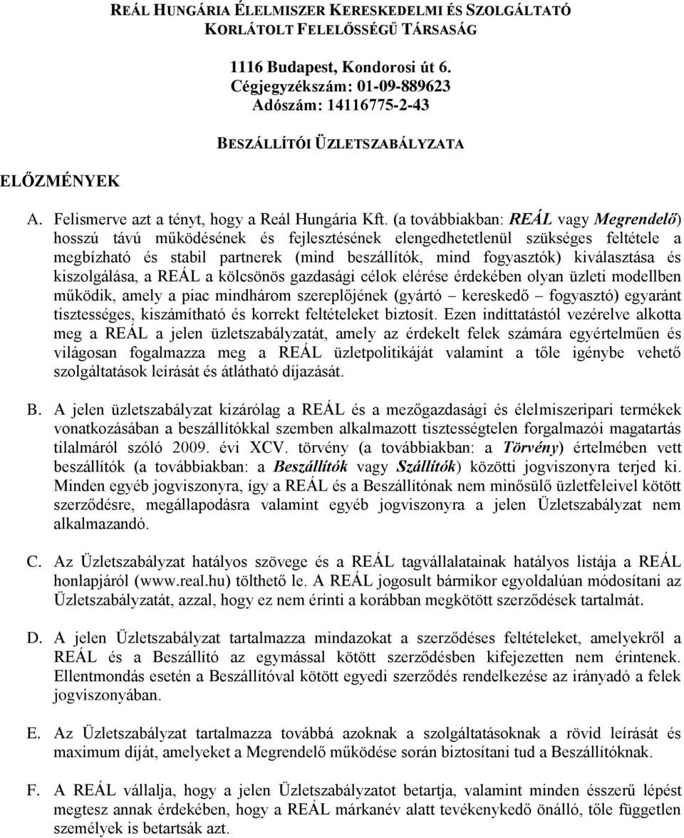 (a továbbiakban: REÁL vagy Megrendelő) hosszú távú működésének és fejlesztésének elengedhetetlenül szükséges feltétele a megbízható és stabil partnerek (mind beszállítók, mind fogyasztók)