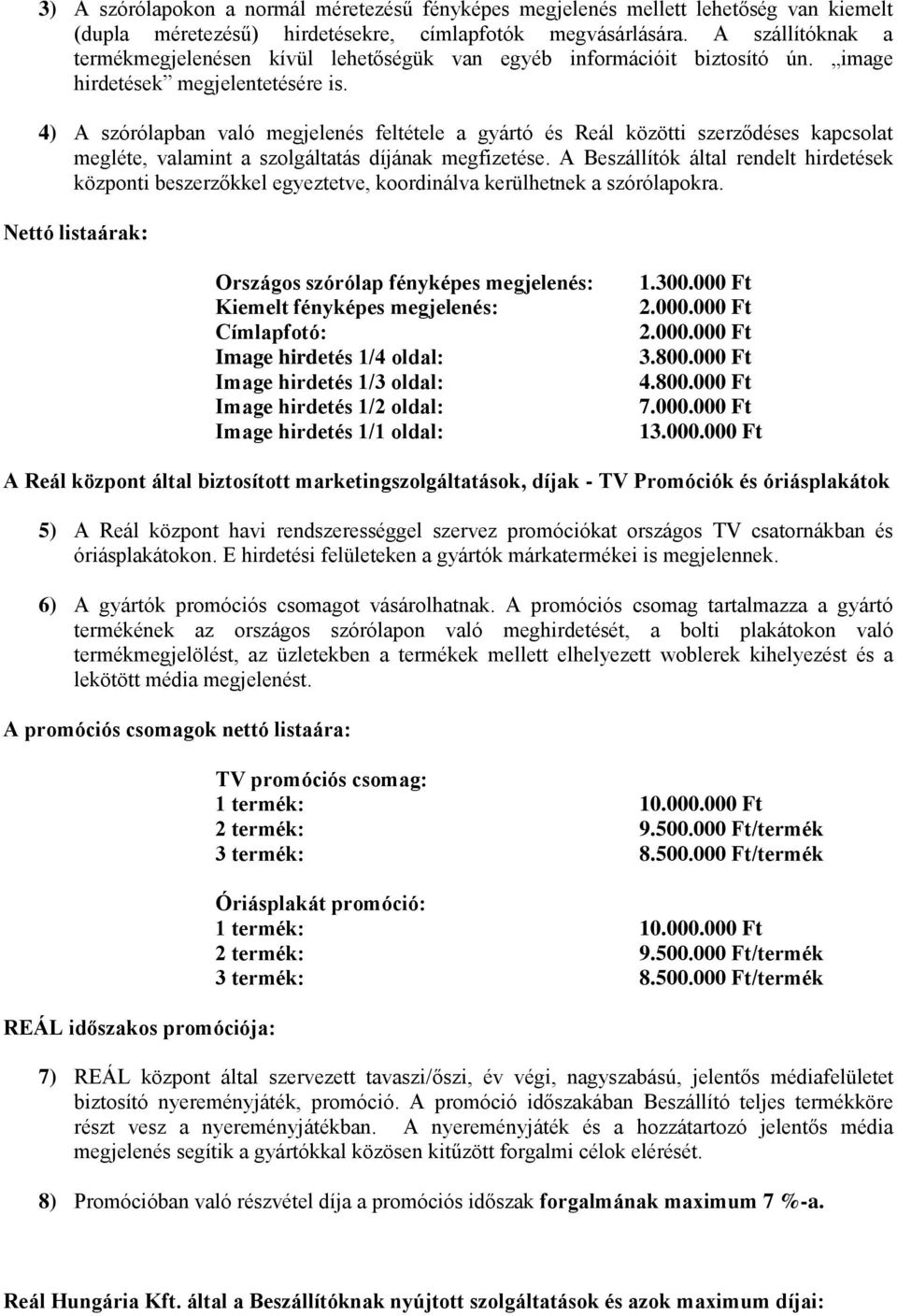 4) A szórólapban való megjelenés feltétele a gyártó és Reál közötti szerződéses kapcsolat megléte, valamint a szolgáltatás díjának megfizetése.