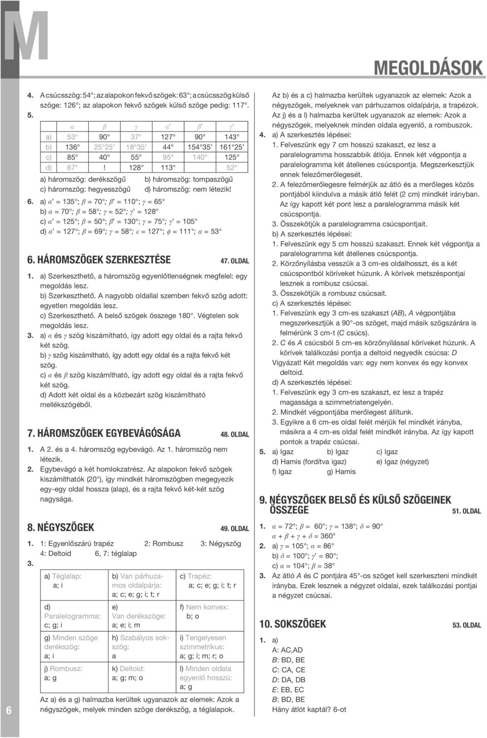 a) α = ; β = 7 ; β = ; γ = 6 b) α = 7 ; β = 8 ; γ = ; γ = 8 c) α = ; β = ; β = ; γ = 7 ; γ = d) α = 7 ; β = 69 ; γ = 8 ; ε = 7 ; ϕ = ; α = 6. háromszögek SZERKESZTÉSE 7. oldal.