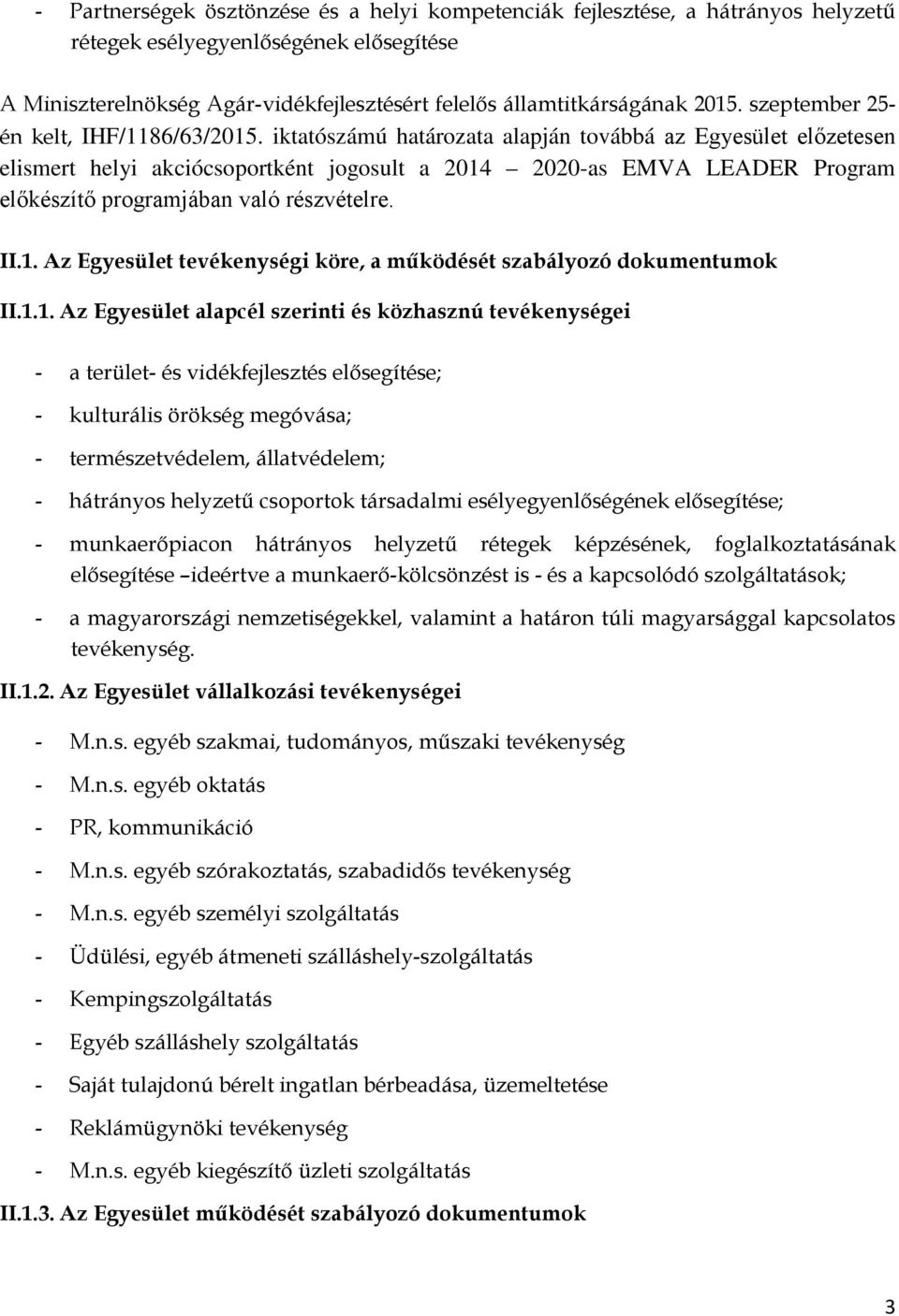 iktatószámú határozata alapján továbbá az Egyesület előzetesen elismert helyi akciócsoportként jogosult a 2014 2020-as EMVA LEADER Program előkészítő programjában való részvételre. II.1. Az Egyesület tevékenységi köre, a működését szabályozó dokumentumok II.