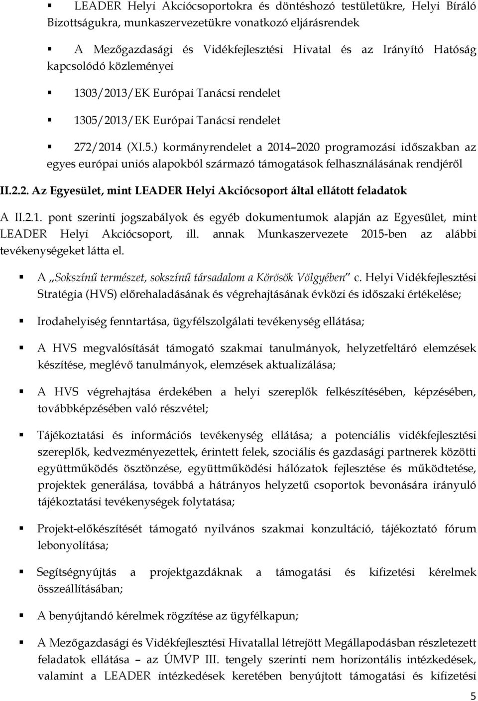 2.2. Az Egyesület, mint LEADER Helyi Akciócsoport által ellátott feladatok A II.2.1. pont szerinti jogszabályok és egyéb dokumentumok alapján az Egyesület, mint LEADER Helyi Akciócsoport, ill.