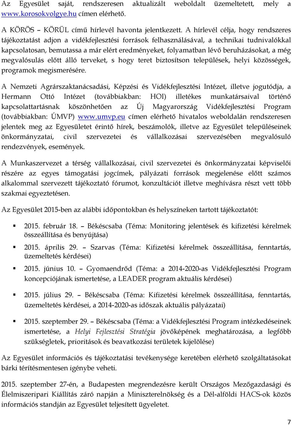 a még megvalósulás előtt álló terveket, s hogy teret biztosítson települések, helyi közösségek, programok megismerésére.