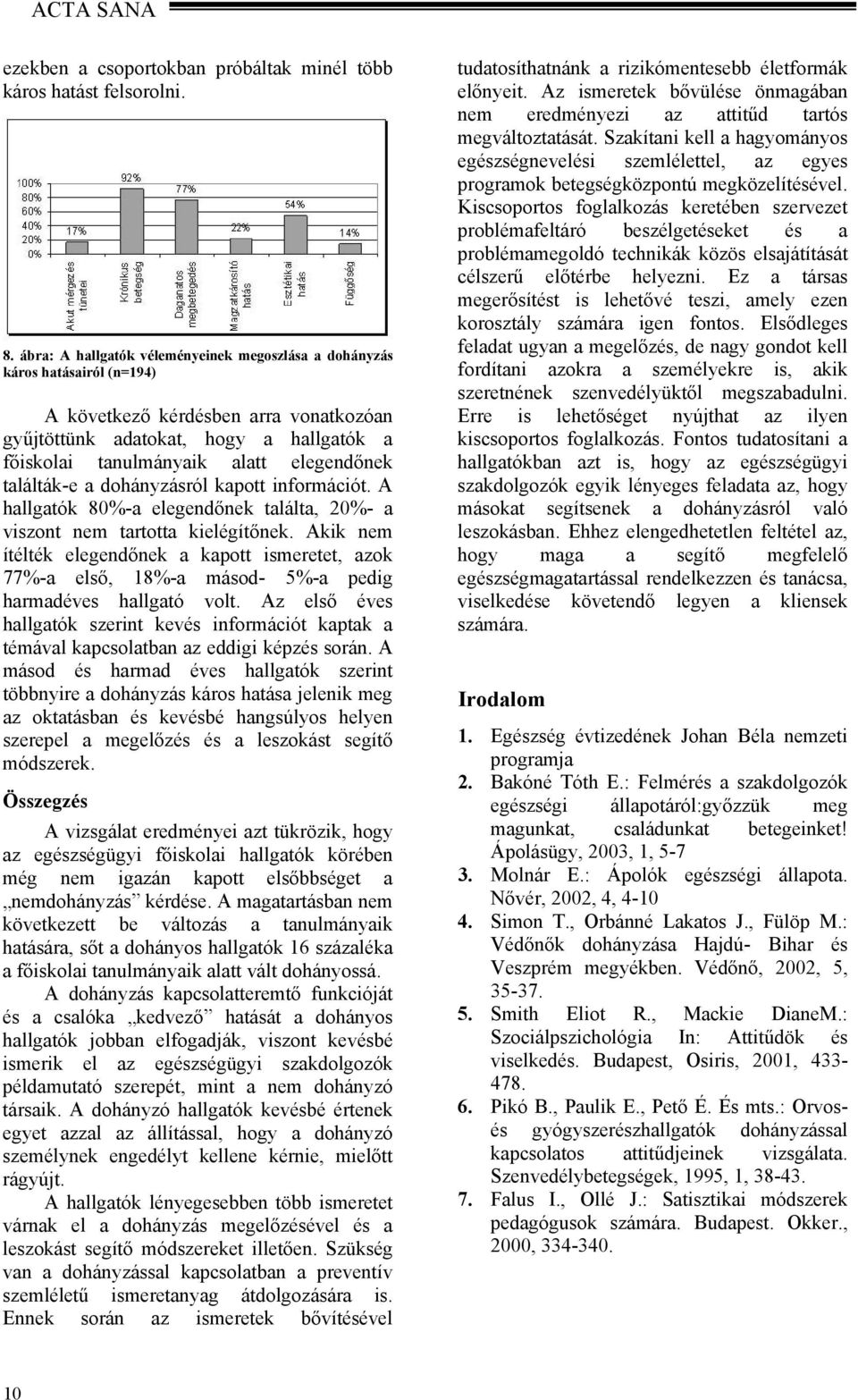 elegendőnek találták-e a dohányzásról kapott információt. A hallgatók 80%-a elegendőnek találta, 20%- a viszont nem tartotta kielégítőnek.