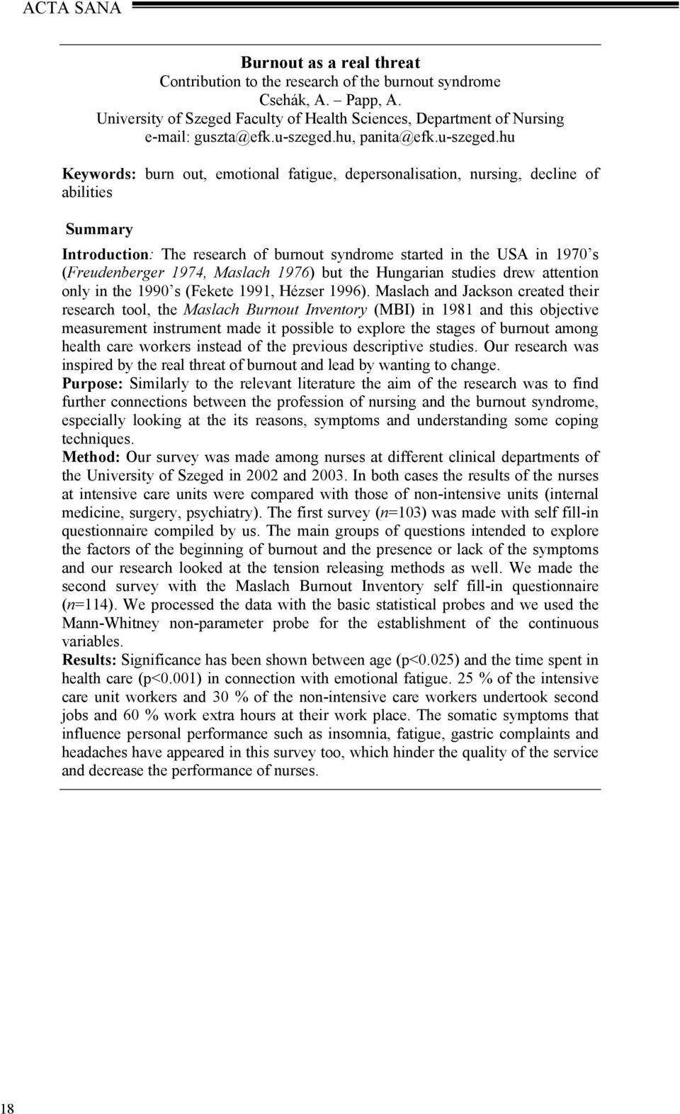 hu Keywords: burn out, emotional fatigue, depersonalisation, nursing, decline of abilities Summary Introduction: The research of burnout syndrome started in the USA in 1970 s (Freudenberger 1974,