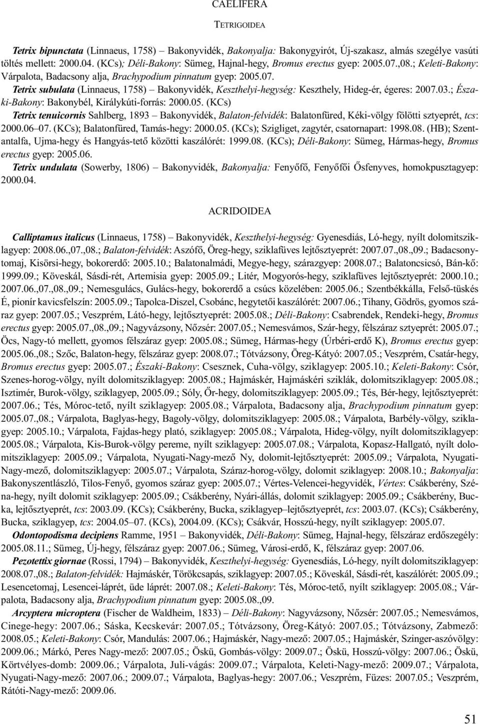 03.; Északi-Bakony: Bakonybél, Királykúti-forrás: 2000.05. (KCs) Tetrix tenuicornis Sahlberg, 1893 Bakonyvidék, Balaton-felvidék: Balatonfüred, Kéki-völgy fölötti sztyeprét, tcs: 2000.06 07.