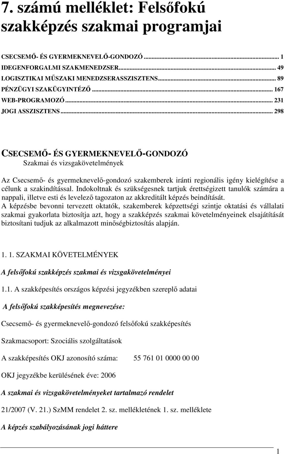 .. 298 CSECSEMŐ- ÉS GYERMEKNEVELŐ-GONDOZÓ Szakmai és vizsgakövetelmények Az Csecsemő- és gyermeknevelő-gondozó szakemberek iránti regionális igény kielégítése a célunk a szakindítással.