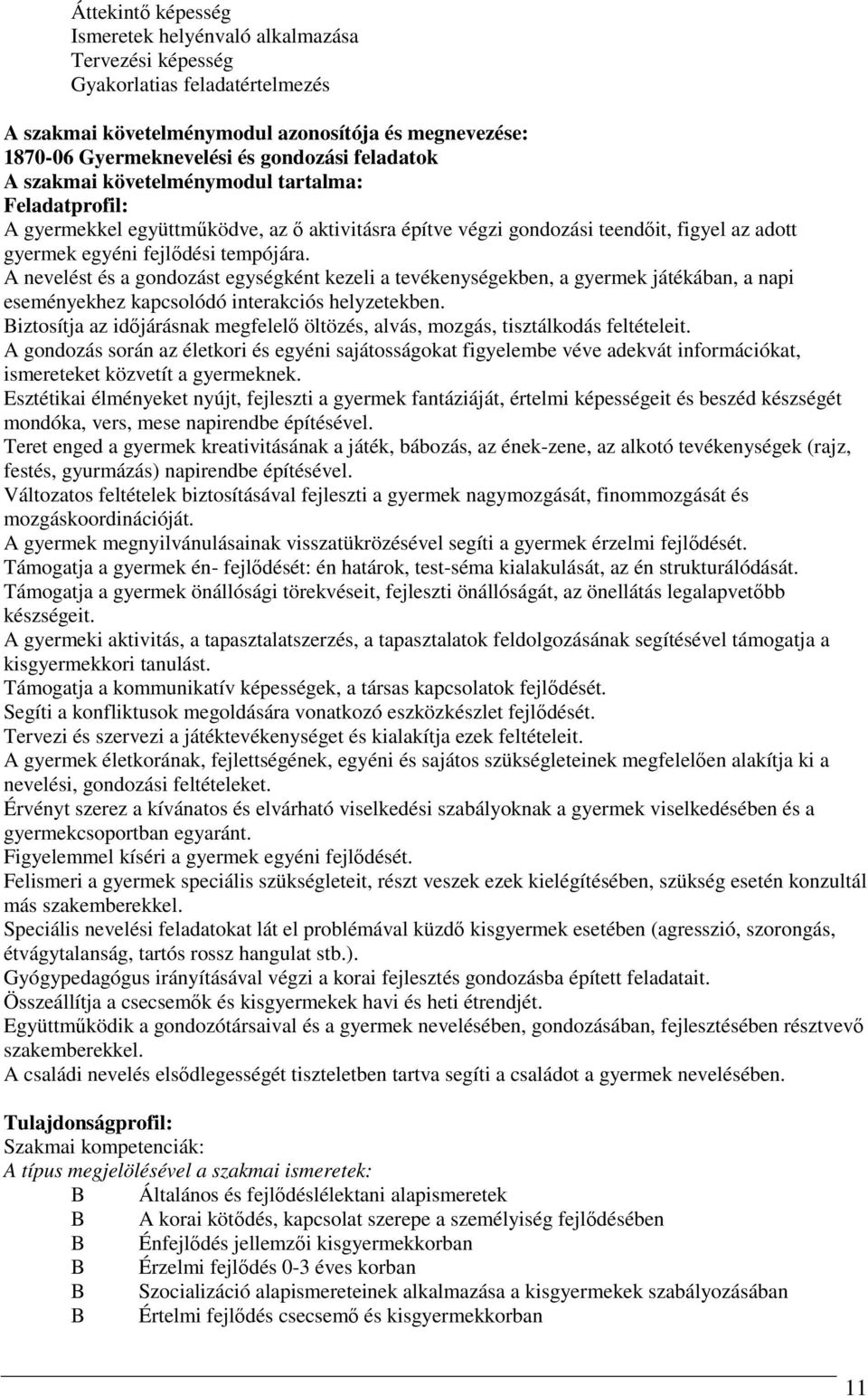 A nevelést és a gondozást egységként kezeli a tevékenységekben, a gyermek játékában, a napi eseményekhez kapcsolódó interakciós helyzetekben.