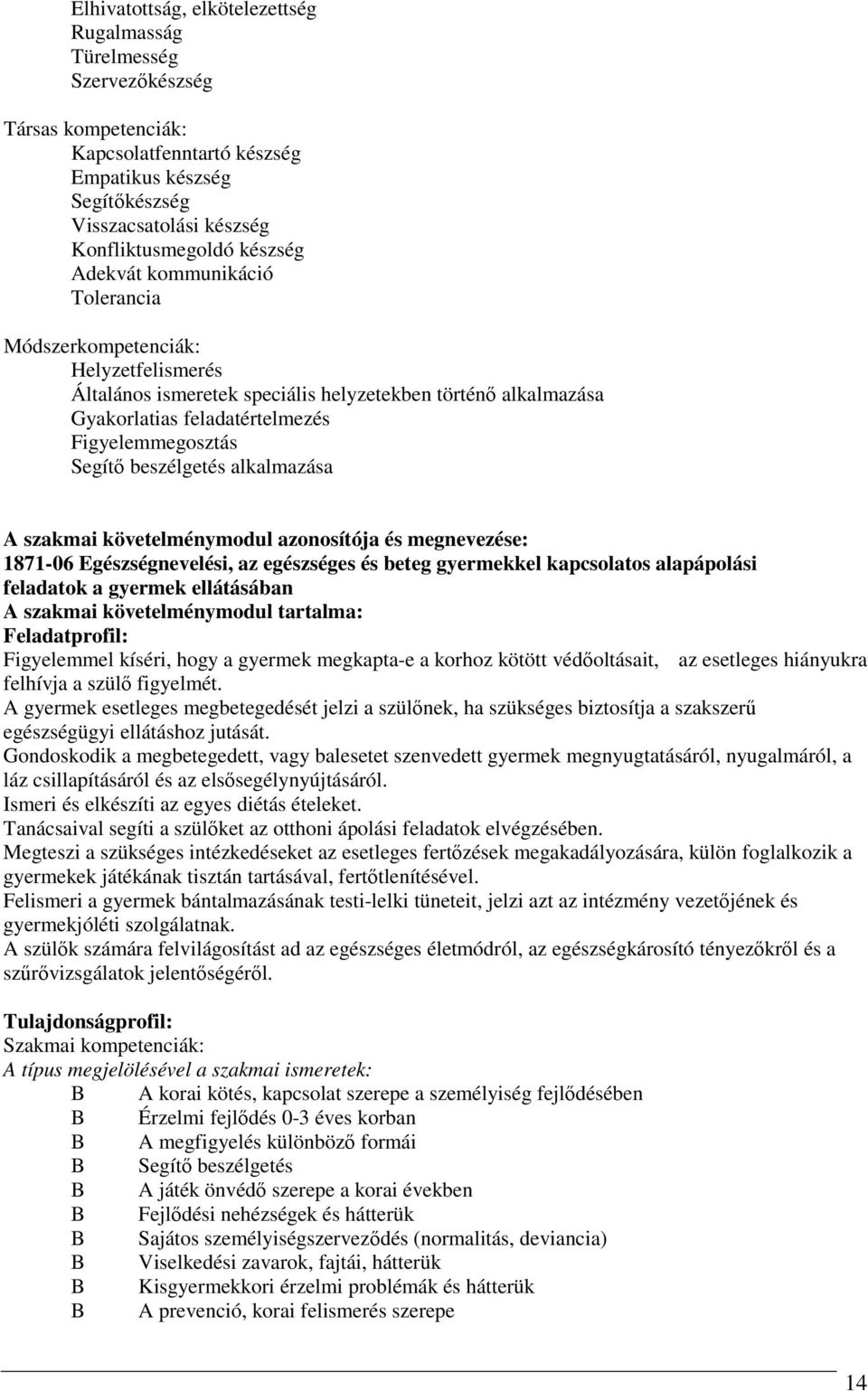 beszélgetés alkalmazása A szakmai követelménymodul azonosítója és megnevezése: 1871-06 Egészségnevelési, az egészséges és beteg gyermekkel kapcsolatos alapápolási feladatok a gyermek ellátásában A