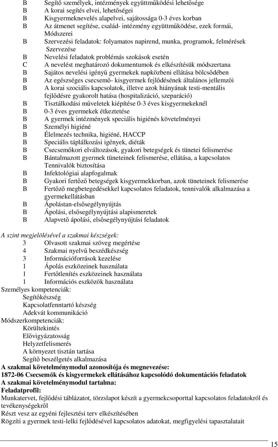 esetén A nevelést meghatározó dokumentumok és elkészítésük módszertana Sajátos nevelési igényű gyermekek napközbeni ellátása bölcsődében Az egészséges csecsemő- kisgyermek fejlődésének általános