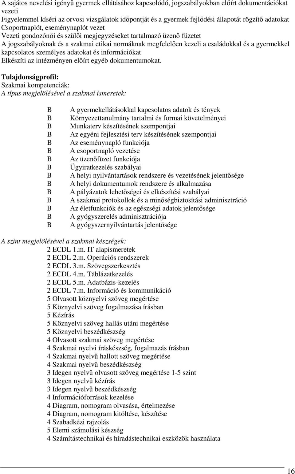 gyermekkel kapcsolatos személyes adatokat és információkat Elkészíti az intézményen előírt egyéb dokumentumokat.