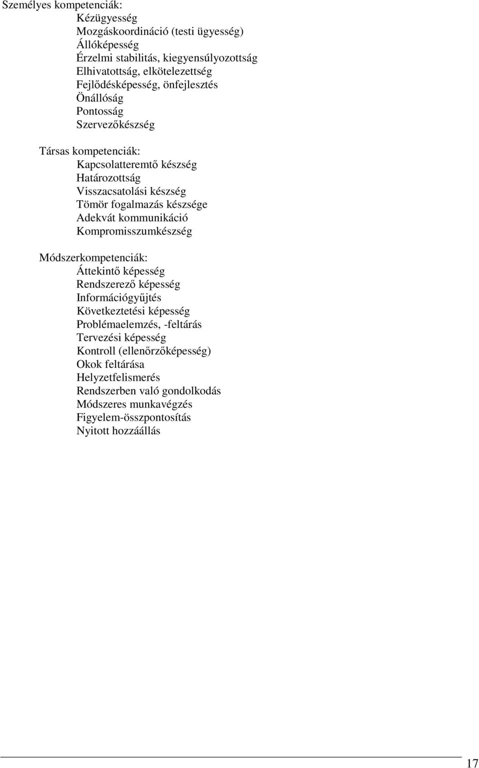 készsége Adekvát kommunikáció Kompromisszumkészség Módszerkompetenciák: Áttekintő képesség Rendszerező képesség Információgyűjtés Következtetési képesség Problémaelemzés,