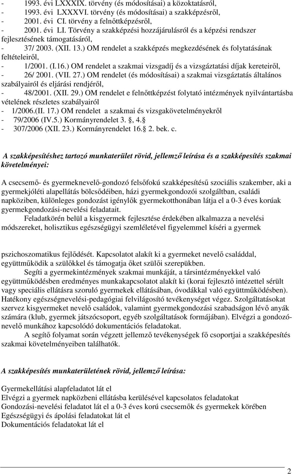 ) OM rendelet a szakmai vizsgadíj és a vizsgáztatási díjak kereteiről, - 26/ 2001. (VII. 27.