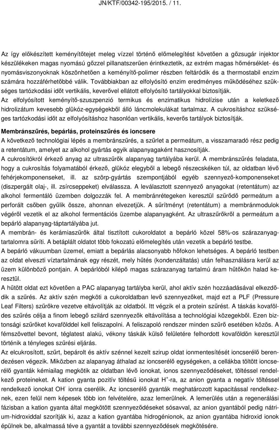 nyomásviszonyoknak köszönhetően a keményítő-polimer részben feltáródik és a thermostabil enzim számára hozzáférhetőbbé válik.