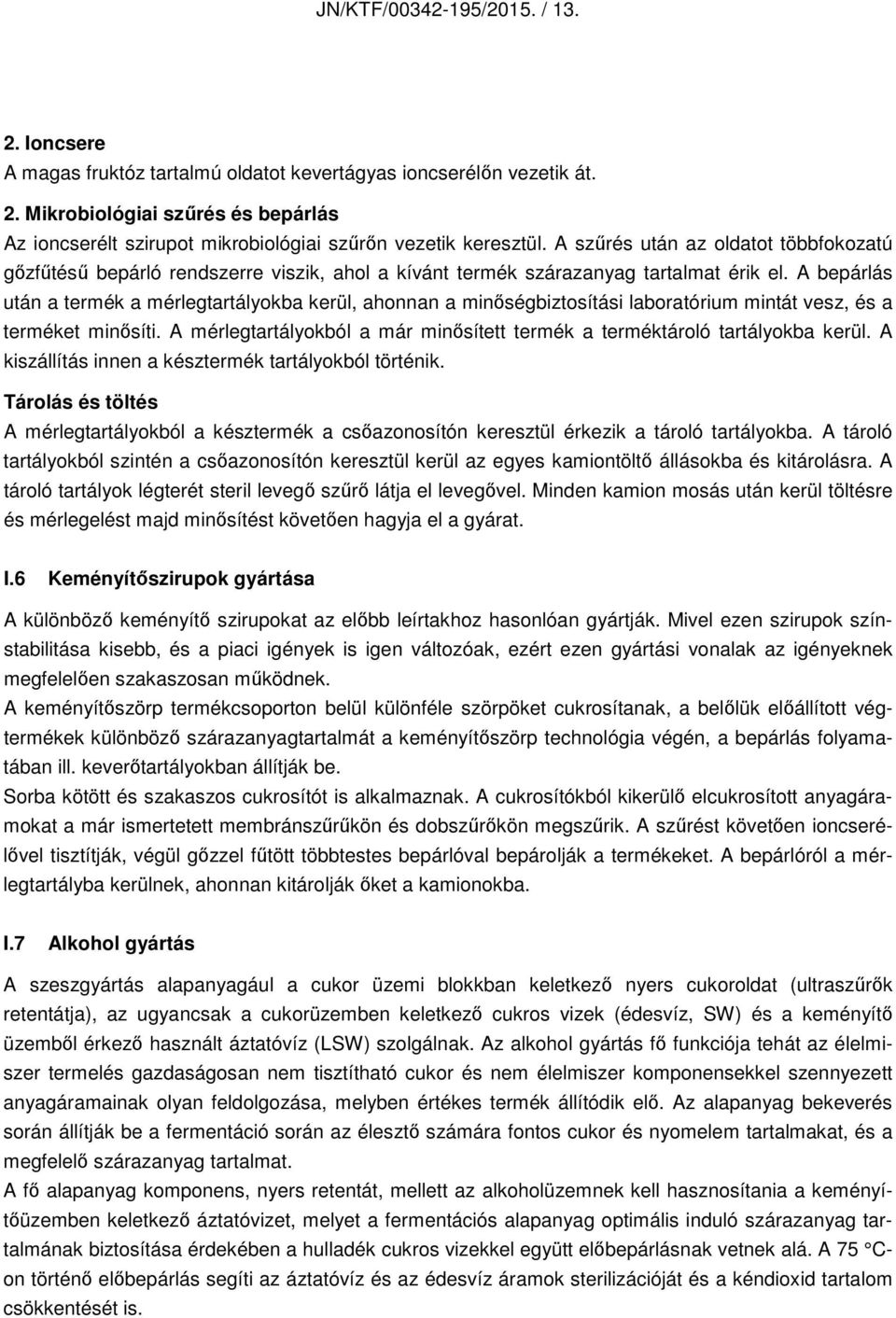 A bepárlás után a termék a mérlegtartályokba kerül, ahonnan a minőségbiztosítási laboratórium mintát vesz, és a terméket minősíti.