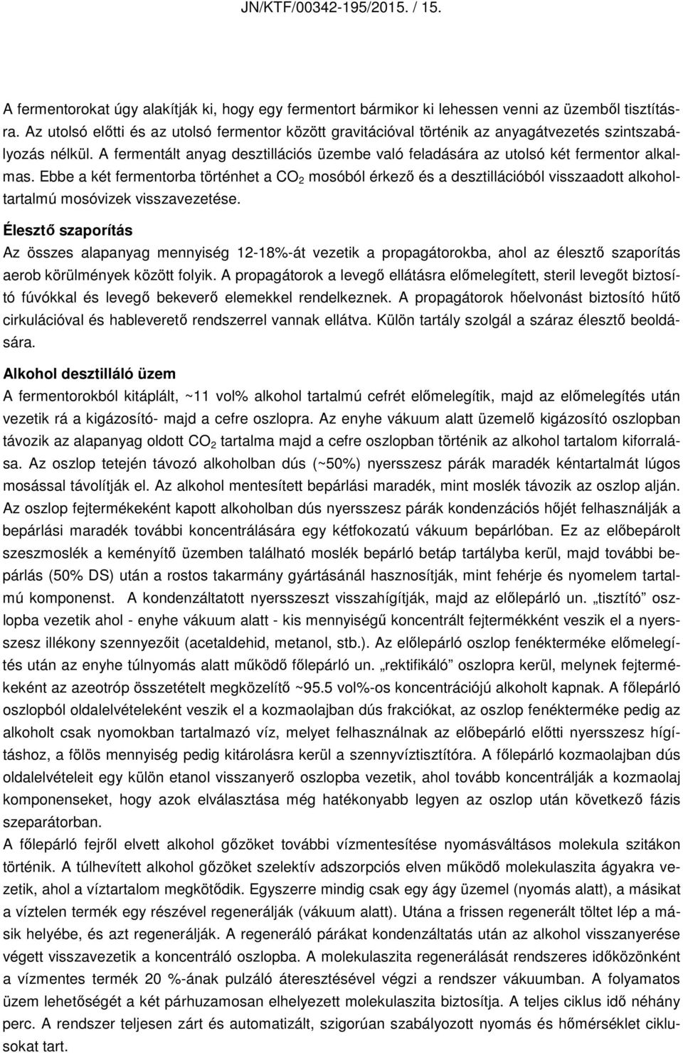 A fermentált anyag desztillációs üzembe való feladására az utolsó két fermentor alkalmas.