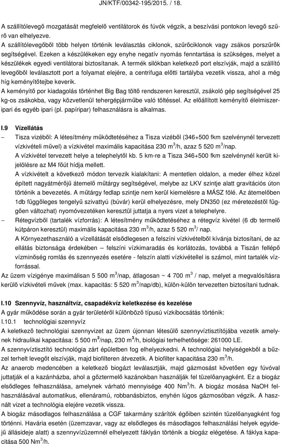 Ezeken a készülékeken egy enyhe negatív nyomás fenntartása is szükséges, melyet a készülékek egyedi ventilátorai biztosítanak.