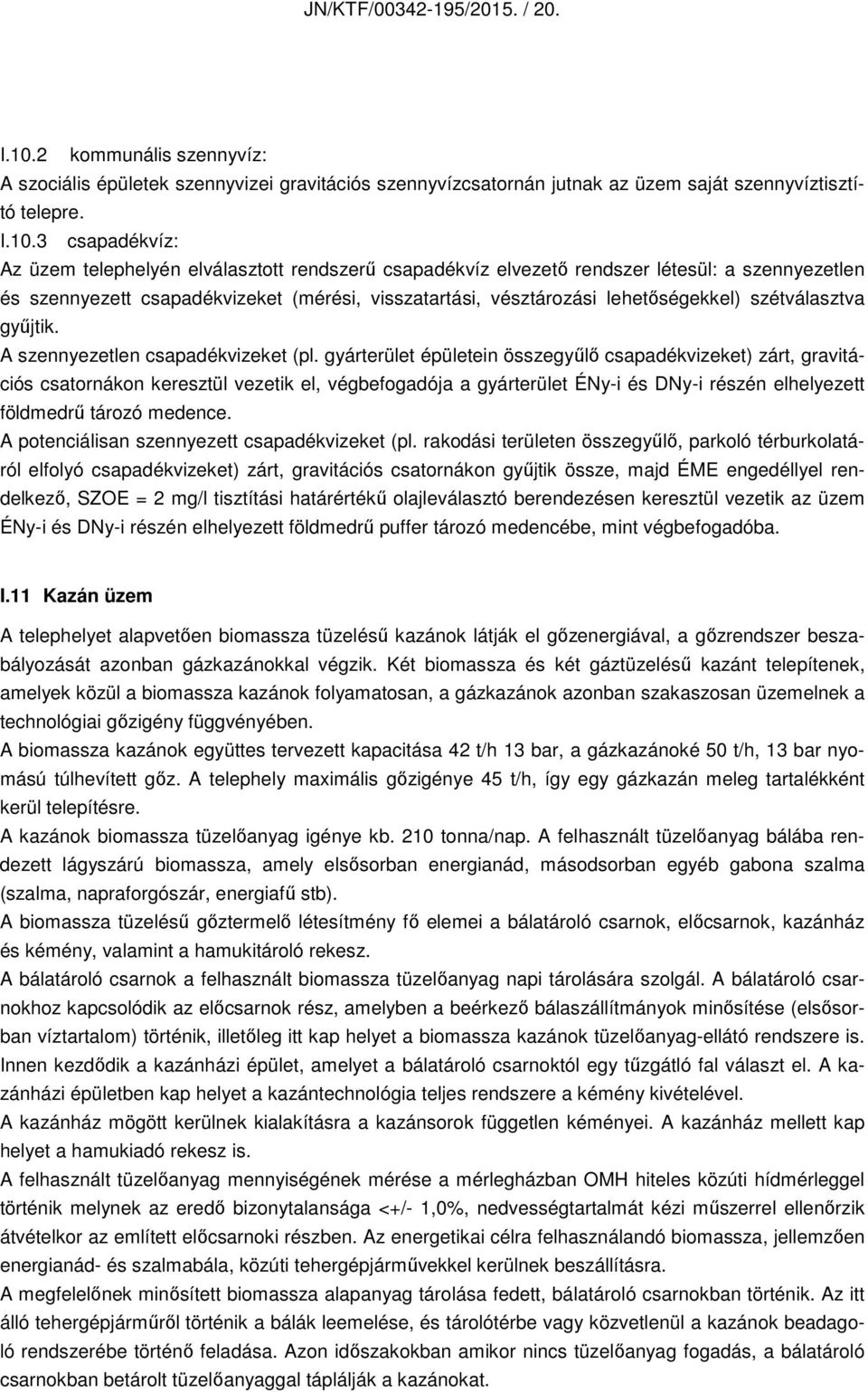 3 csapadékvíz: Az üzem telephelyén elválasztott rendszerű csapadékvíz elvezető rendszer létesül: a szennyezetlen és szennyezett csapadékvizeket (mérési, visszatartási, vésztározási lehetőségekkel)