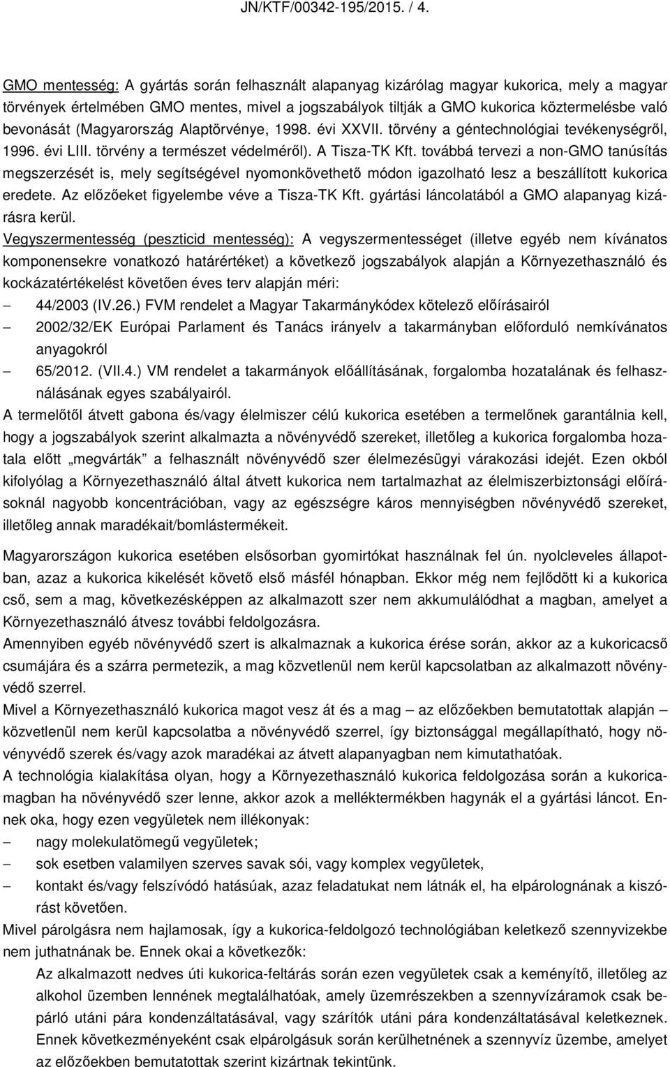 (Magyarország Alaptörvénye, 1998. évi XXVII. törvény a géntechnológiai tevékenységről, 1996. évi LIII. törvény a természet védelméről). A Tisza-TK Kft.