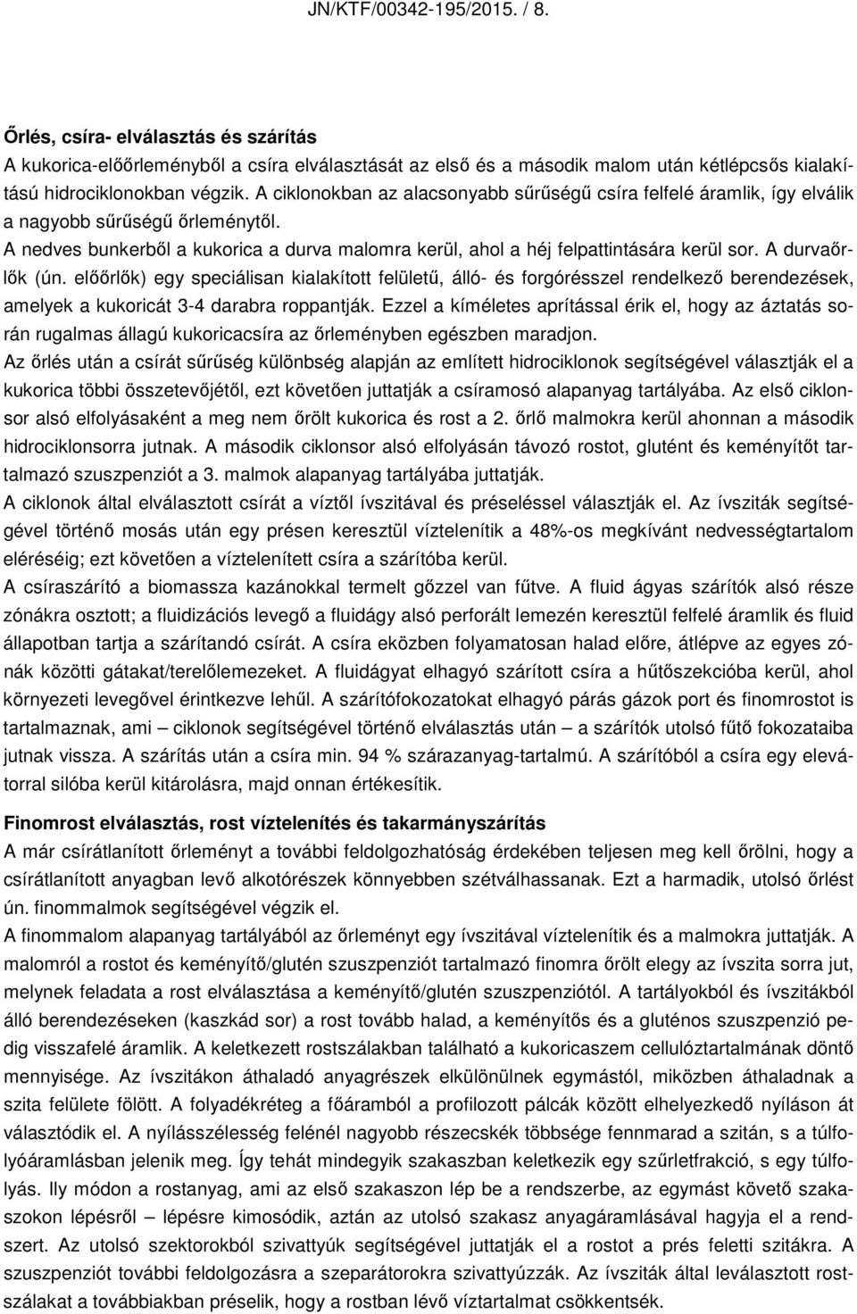 A durvaőrlők (ún. előőrlők) egy speciálisan kialakított felületű, álló- és forgórésszel rendelkező berendezések, amelyek a kukoricát 3-4 darabra roppantják.