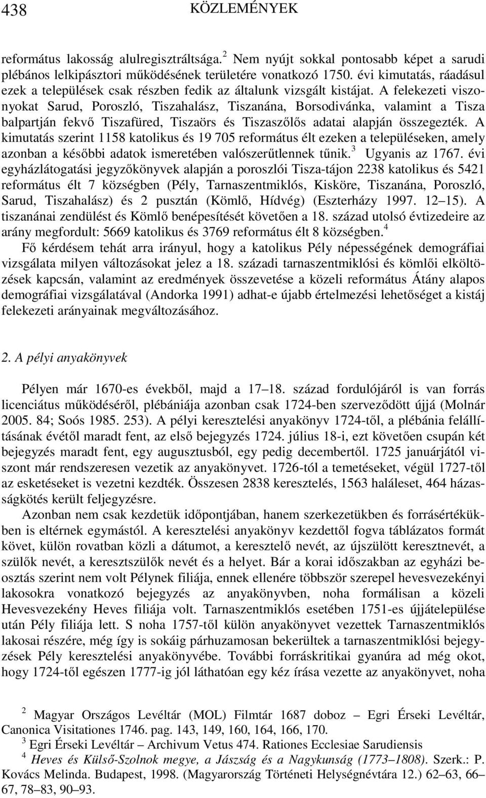 A felekezeti viszonyokat Sarud, Poroszló, Tiszahalász, Tiszanána, Borsodivánka, valamint a Tisza balpartján fekvő Tiszafüred, Tiszaörs és Tiszaszőlős adatai alapján összegezték.