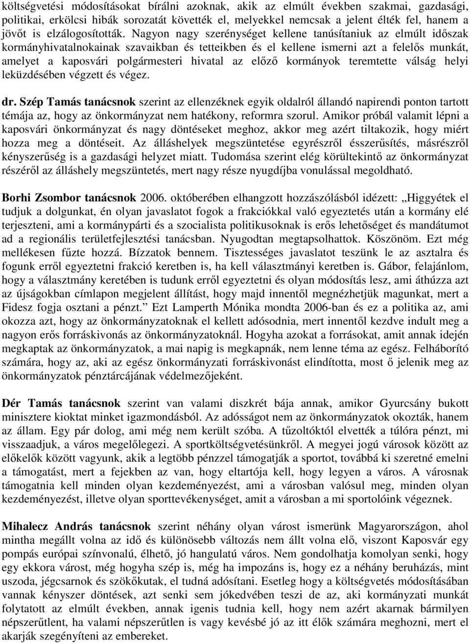 Nagyon nagy szerénységet kellene tanúsítaniuk az elmúlt időszak kormányhivatalnokainak szavaikban és tetteikben és el kellene ismerni azt a felelős munkát, amelyet a kaposvári polgármesteri hivatal