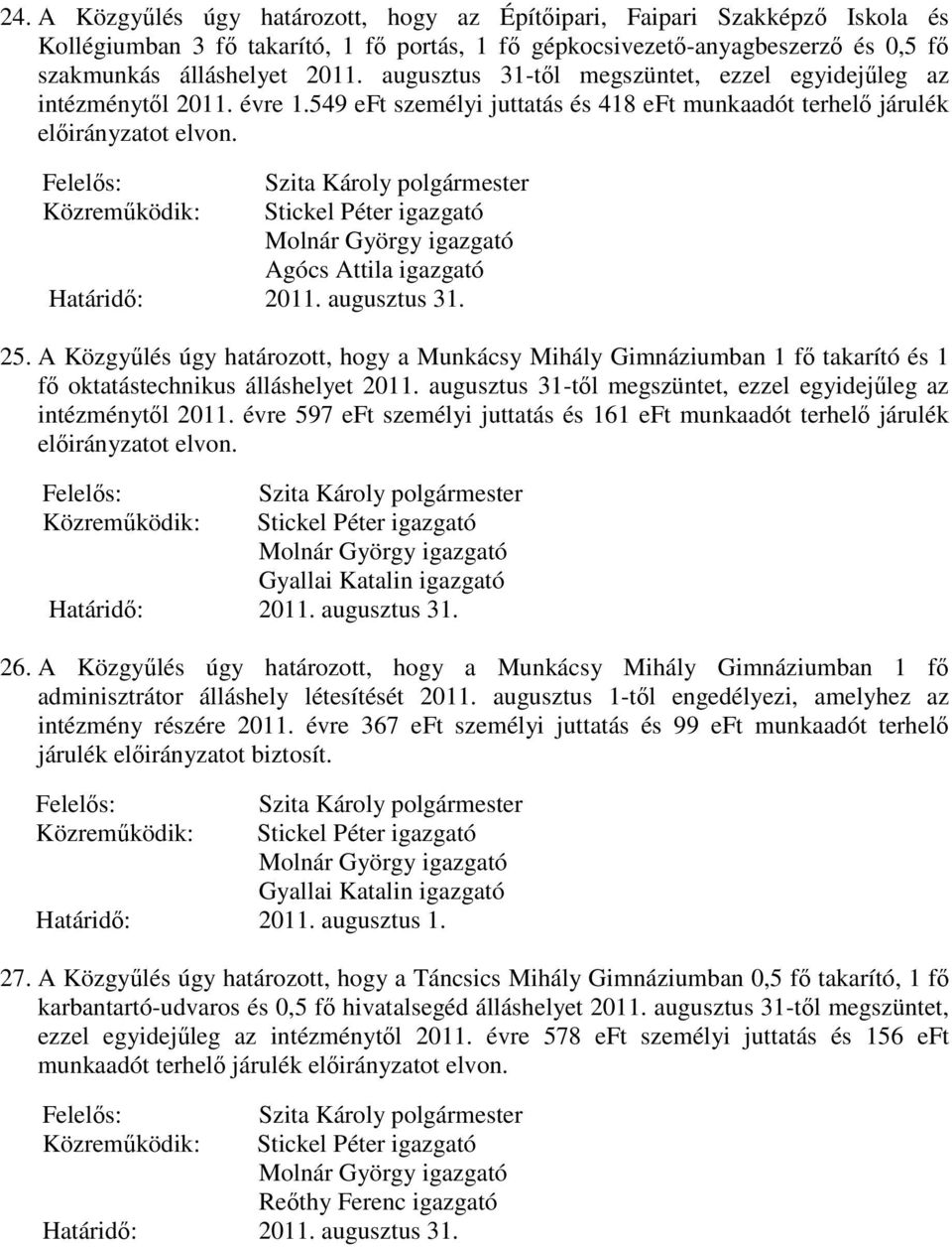 Stickel Péter igazgató Agócs Attila igazgató Határidő: 2011. augusztus 31. 25. A Közgyűlés úgy határozott, hogy a Munkácsy Mihály Gimnáziumban 1 fő takarító és 1 fő oktatástechnikus álláshelyet 2011.