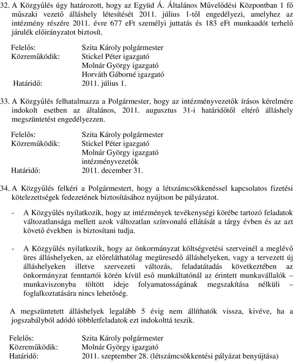 A Közgyűlés felhatalmazza a Polgármester, hogy az intézményvezetők írásos kérelmére indokolt esetben az általános, 2011. augusztus 31-i határidőtől eltérő álláshely megszüntetést engedélyezzen.