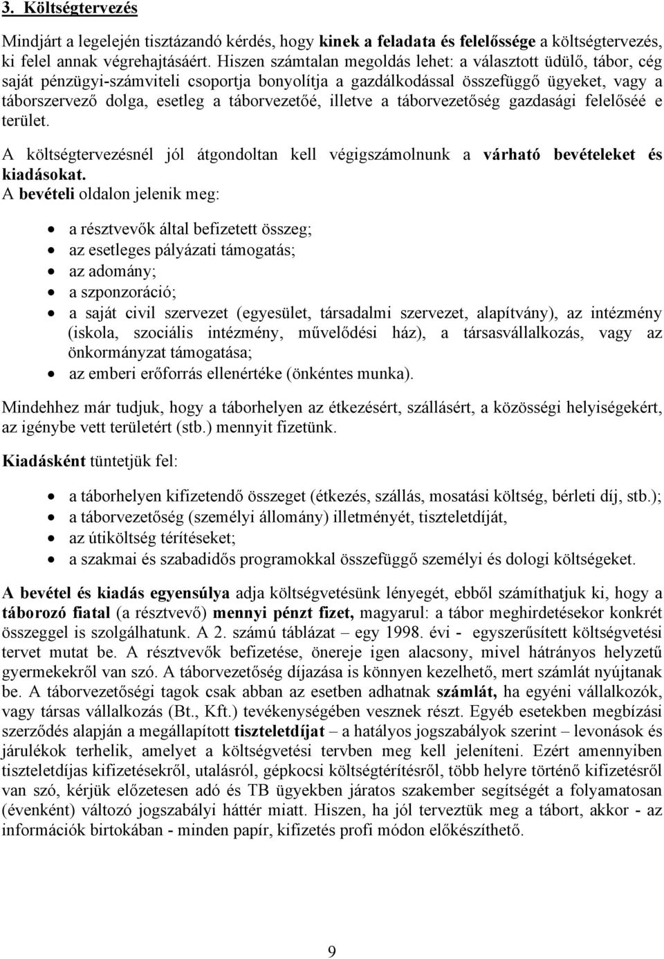 illetve a táborvezetőség gazdasági felelőséé e terület. A költségtervezésnél jól átgondoltan kell végigszámolnunk a várható bevételeket és kiadásokat.