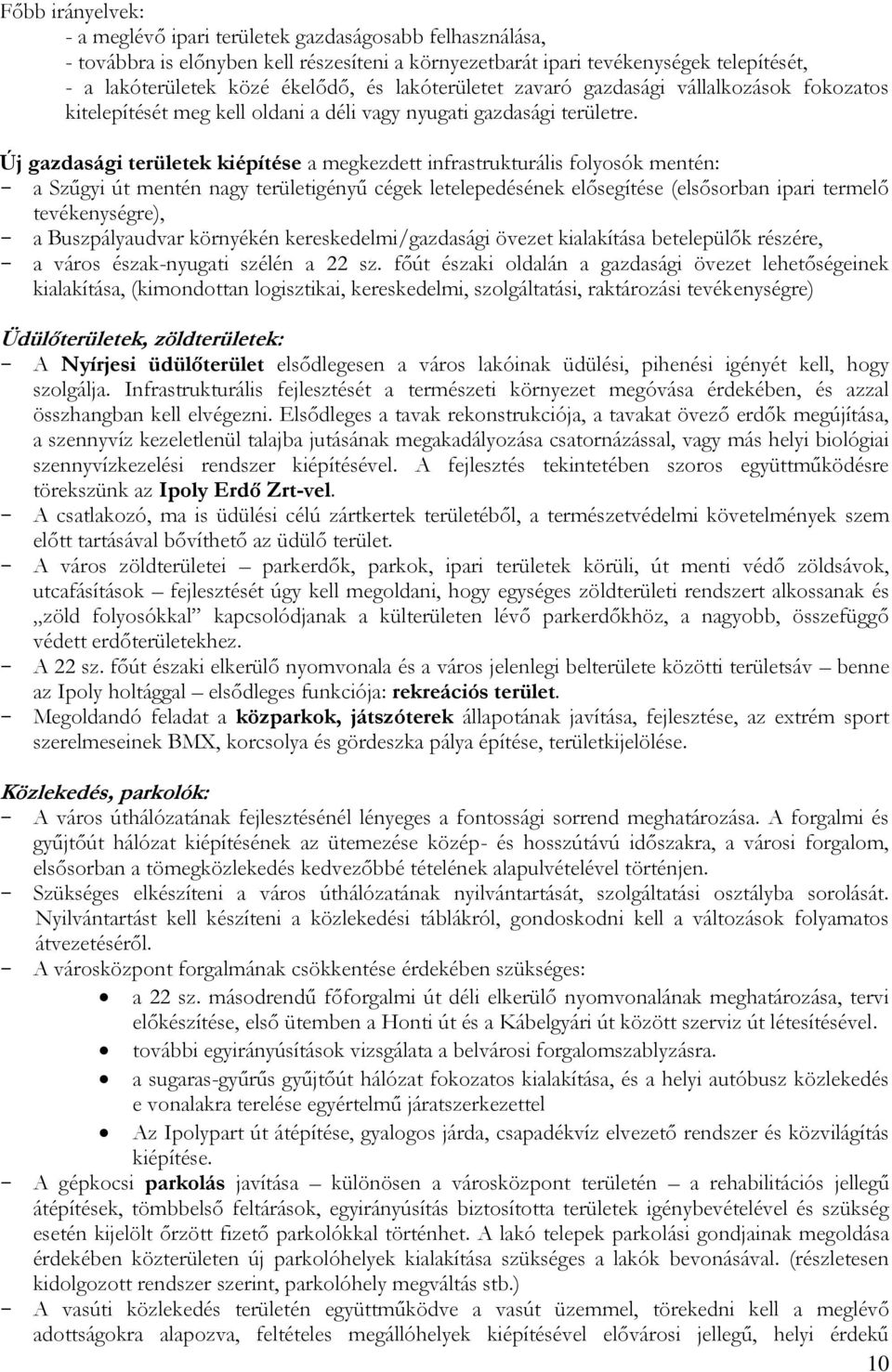 Új gazdasági területek kiépítése a megkezdett infrastrukturális folyosók mentén: - a Szűgyi út mentén nagy területigényű cégek letelepedésének elősegítése (elsősorban ipari termelő tevékenységre), -