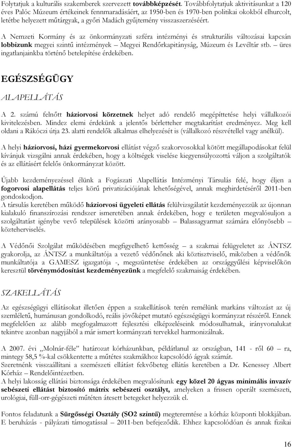 visszaszerzéséért. A Nemzeti Kormány és az önkormányzati szféra intézményi és strukturális változásai kapcsán lobbizunk megyei szintű intézmények Megyei Rendőrkapitányság, Múzeum és Levéltár stb.