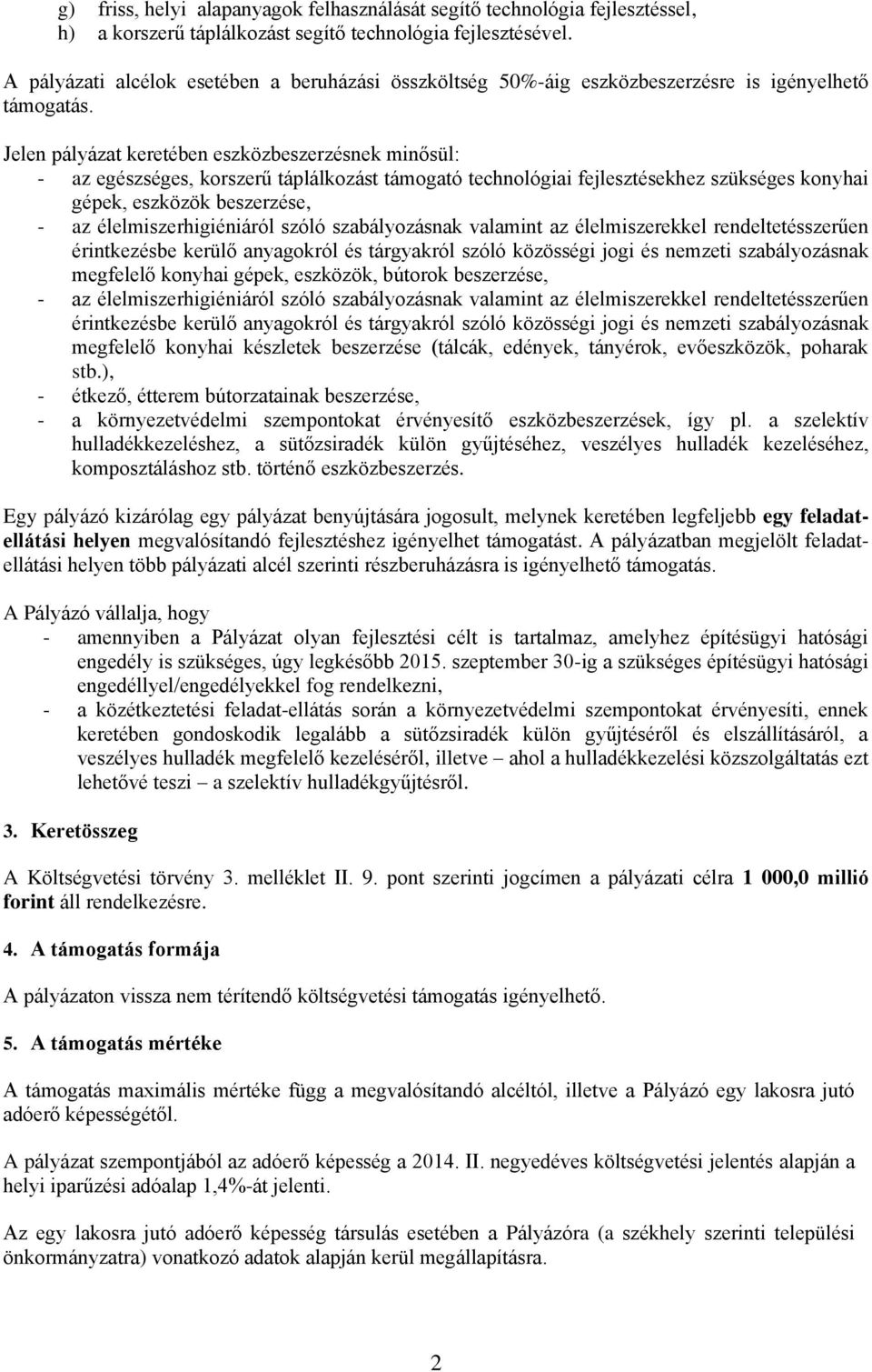 Jelen pályázat keretében eszközbeszerzésnek minősül: - az egészséges, korszerű táplálkozást támogató technológiai fejlesztésekhez szükséges konyhai gépek, eszközök beszerzése, - az