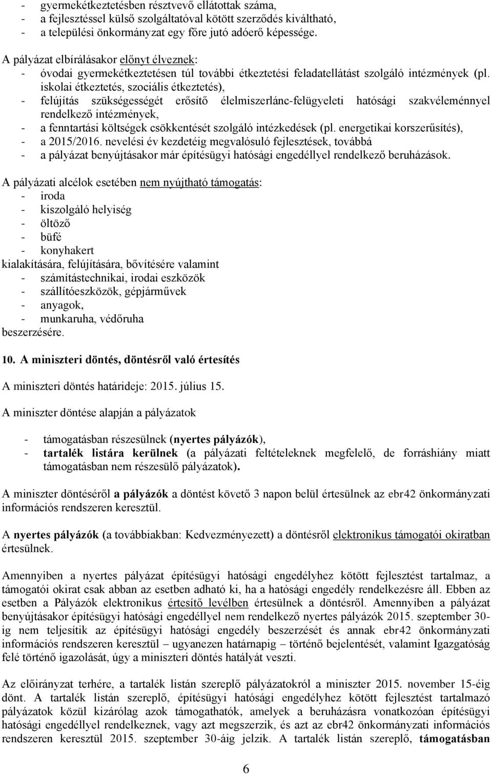 iskolai étkeztetés, szociális étkeztetés), - felújítás szükségességét erősítő élelmiszerlánc-felügyeleti hatósági szakvéleménnyel rendelkező intézmények, - a fenntartási ek csökkentését szolgáló