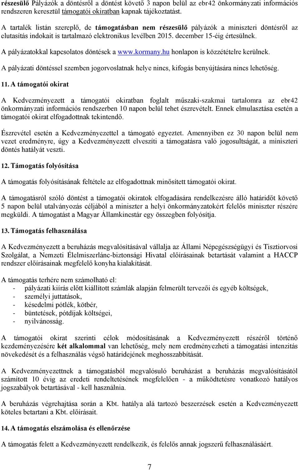 A pályázatokkal kapcsolatos döntések a www.kormany.hu honlapon is közzétételre kerülnek. A pályázati döntéssel szemben jogorvoslatnak helye nincs, kifogás benyújtására nincs lehetőség. 11.