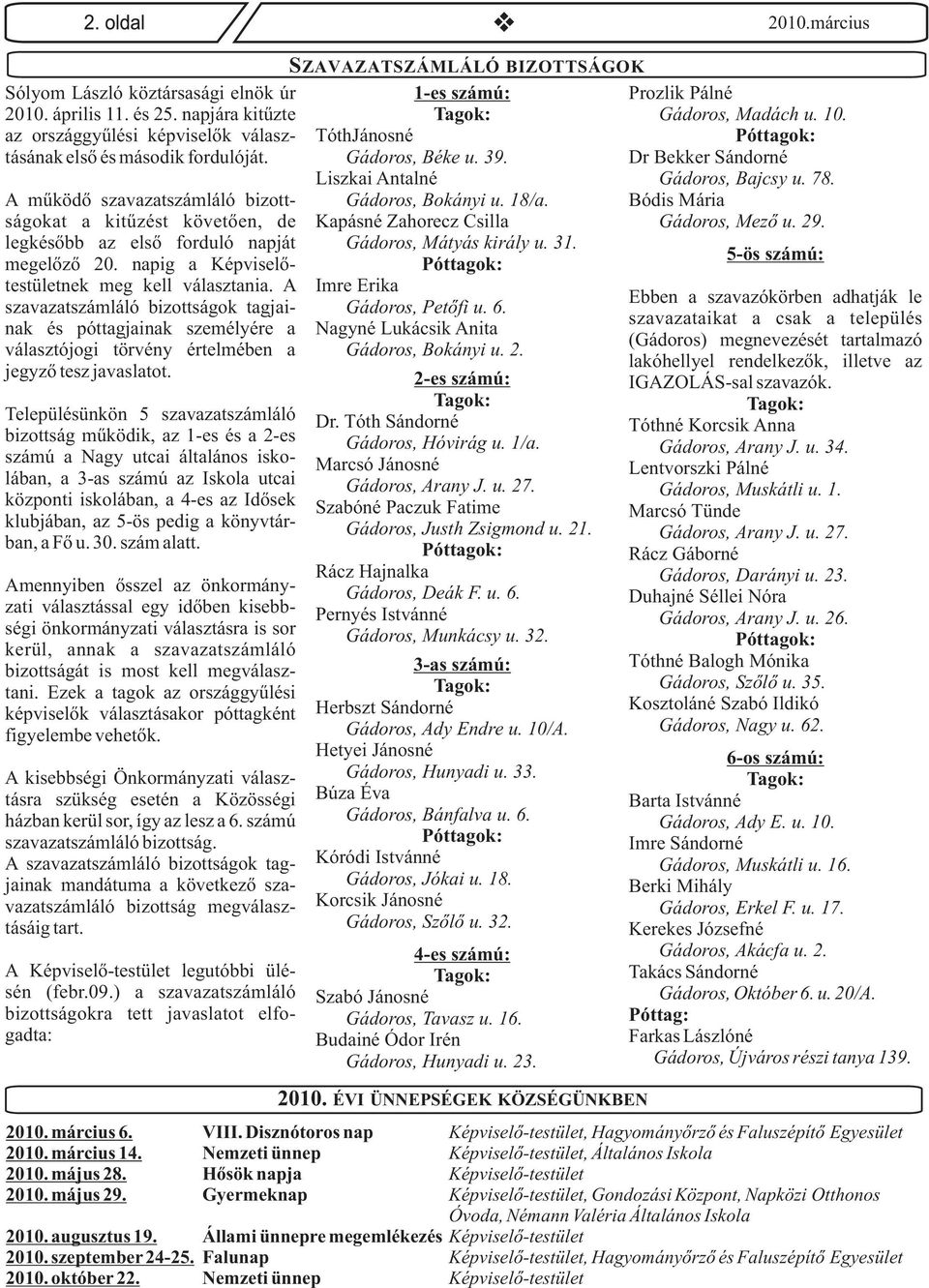 Dr Bekker Sándorné A működő szavazatszámláló bizottságokat a kitűzést követően, de legkésőbb az első forduló napját megelőző 20. napig a Képviselőtestületnek meg kell választania.