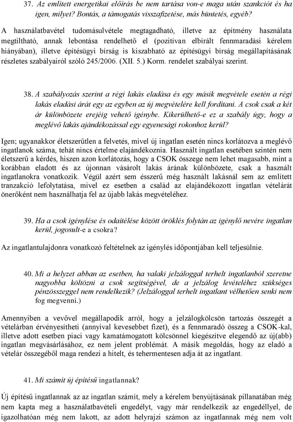 bírság is kiszabható az építésügyi bírság megállapításának részletes szabályairól szóló 245/2006. (XII. 5.) Korm. rendelet szabályai szerint. 38.