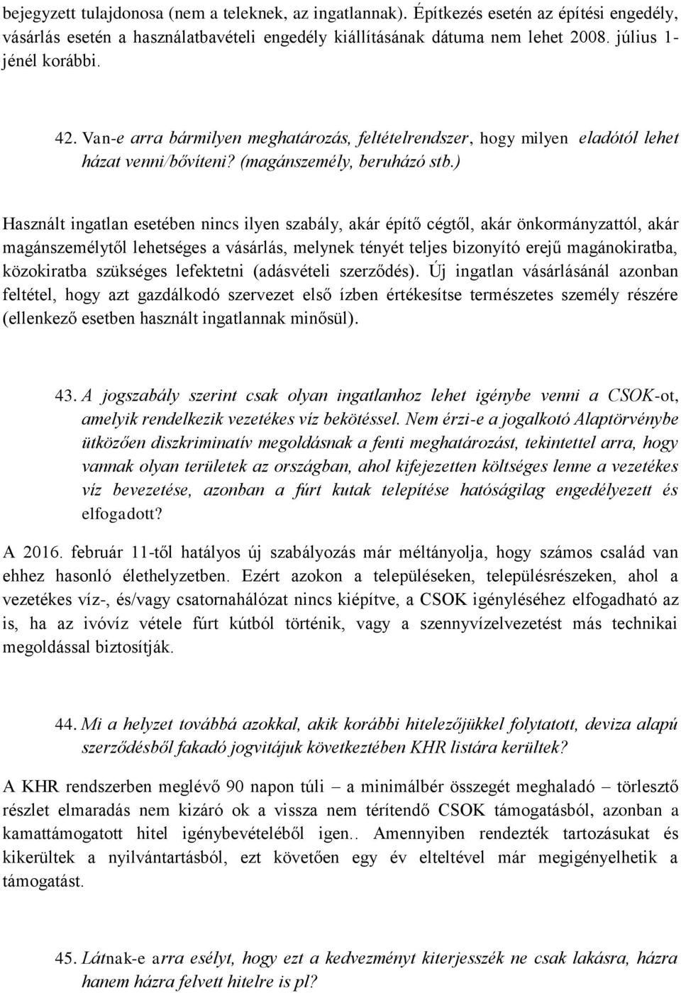 ) Használt ingatlan esetében nincs ilyen szabály, akár építő cégtől, akár önkormányzattól, akár magánszemélytől lehetséges a vásárlás, melynek tényét teljes bizonyító erejű magánokiratba, közokiratba