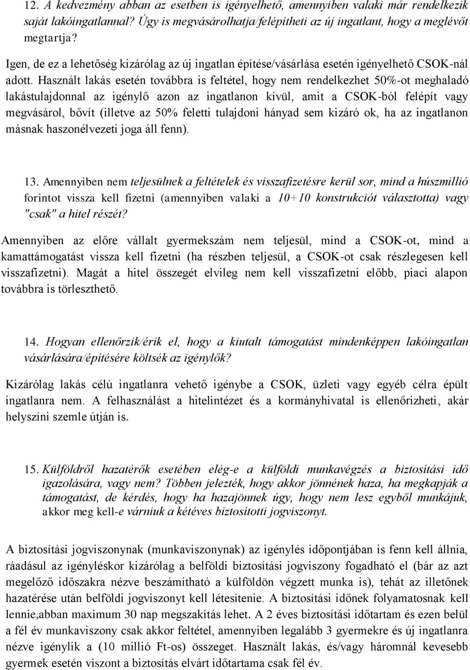 Használt lakás esetén továbbra is feltétel, hogy nem rendelkezhet 50%-ot meghaladó lakástulajdonnal az igénylő azon az ingatlanon kívül, amit a CSOK-ból felépít vagy megvásárol, bővít (illetve az 50%