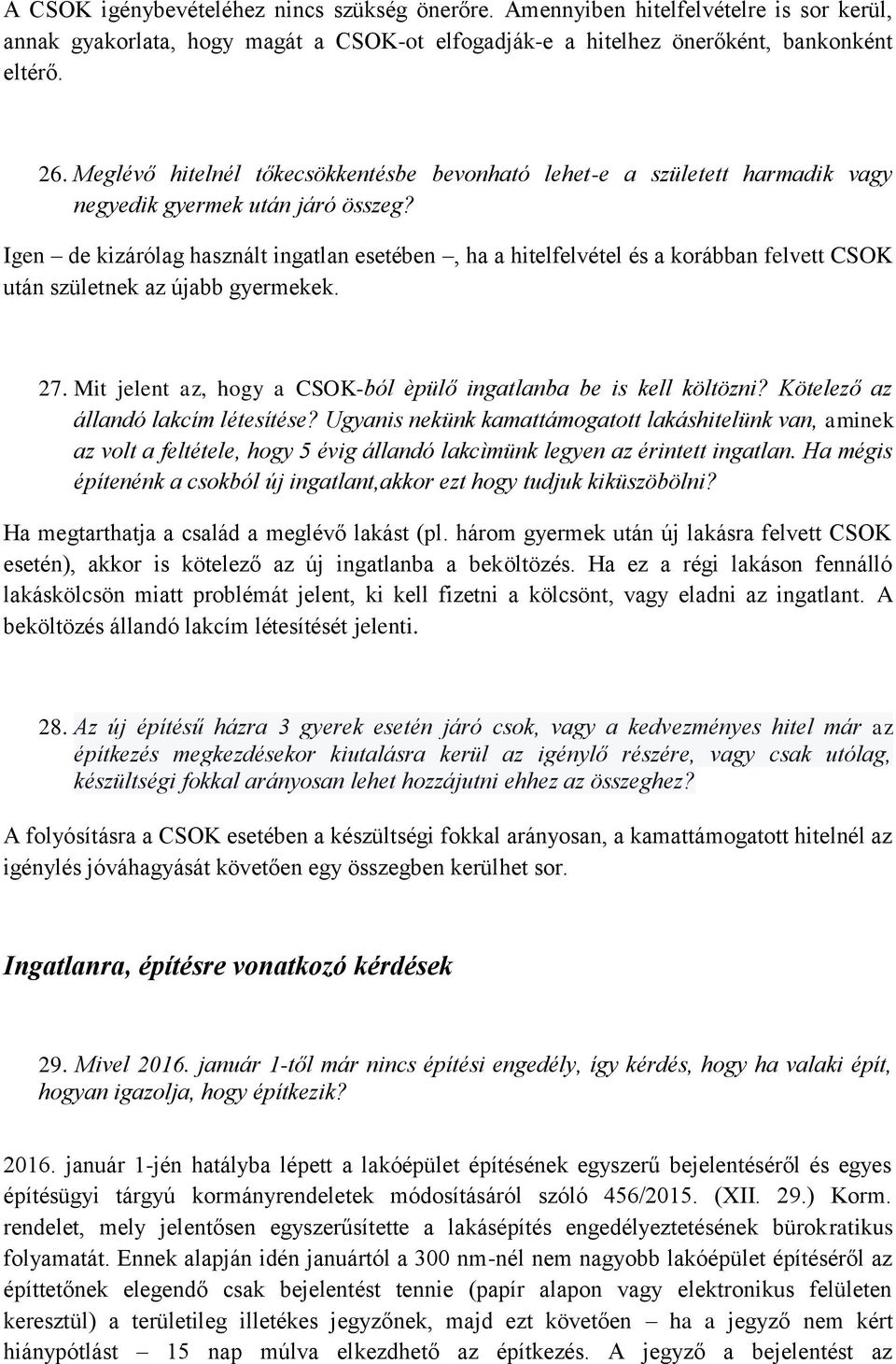 Igen de kizárólag használt ingatlan esetében, ha a hitelfelvétel és a korábban felvett CSOK után születnek az újabb gyermekek. 27. Mit jelent az, hogy a CSOK-ból èpülő ingatlanba be is kell költözni?