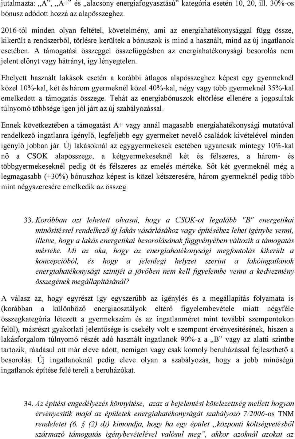 A támogatási összeggel összefüggésben az energiahatékonysági besorolás nem jelent előnyt vagy hátrányt, így lényegtelen.