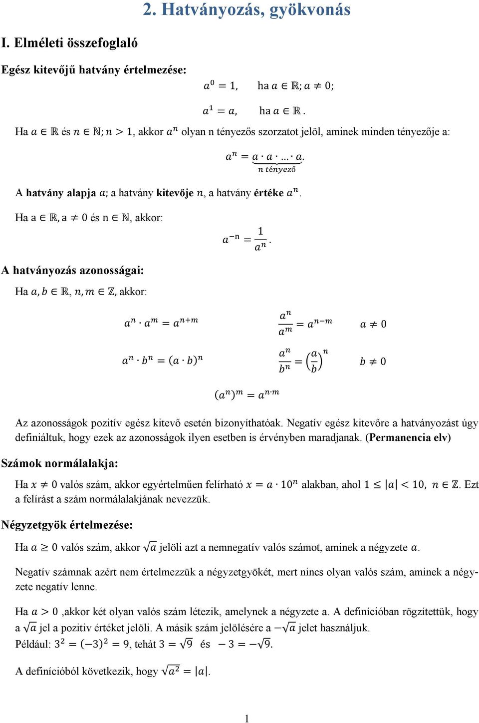 A hatványozás azonosságai: Ha a, b R, n, m Z, akkor: a a a a a a a 0 a b (a b) (a ) a a b a b b 0 Az azonosságok pozitív egész kitevő esetén bizonyíthatóak.