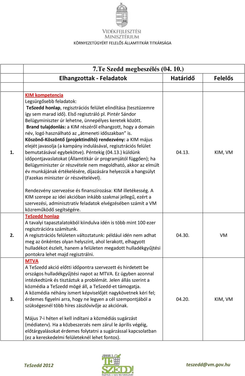 Köszönő-Köszöntő (projektindító) rendezvény: a KIM május elejét javasolja (a kampány indulásával, regisztrációs felület bemutatásával egybekötve). Péntekig (04.13.