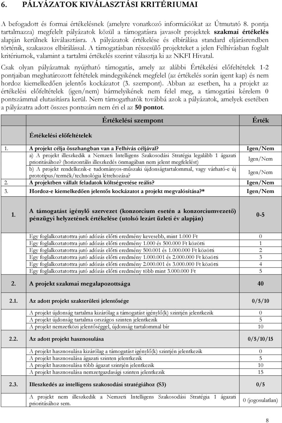 A pályázatok értékelése és elbírálása standard eljárásrendben történik, szakaszos elbírálással.