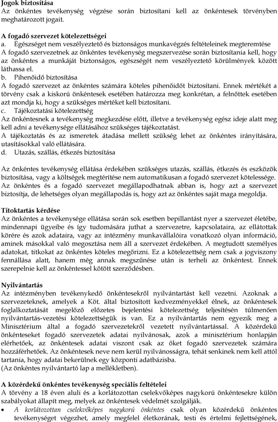 biztonságos, egészségét nem veszélyeztető körülmények között láthassa el. b. Pihenőidő biztosítása A fogadó szervezet az önkéntes számára köteles pihenőidőt biztosítani.