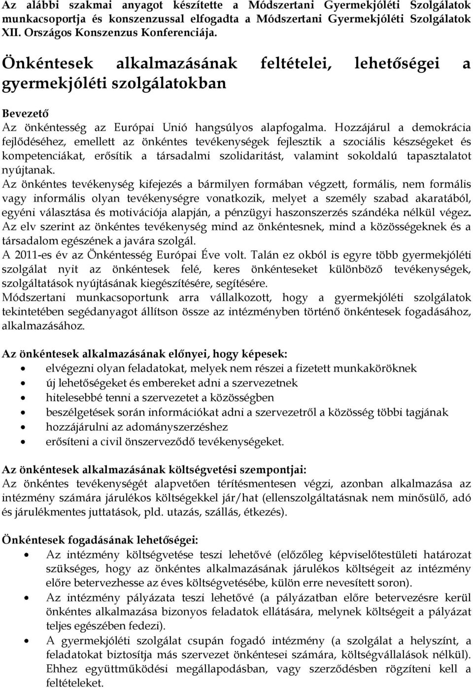 Hozzájárul a demokrácia fejlődéséhez, emellett az önkéntes tevékenységek fejlesztik a szociális készségeket és kompetenciákat, erősítik a társadalmi szolidaritást, valamint sokoldalú tapasztalatot