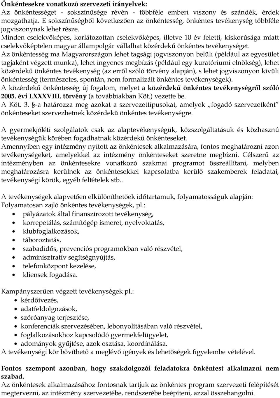 Minden cselekvőképes, korlátozottan cselekvőképes, illetve 10 év feletti, kiskorúsága miatt cselekvőképtelen magyar állampolgár vállalhat közérdekű önkéntes tevékenységet.